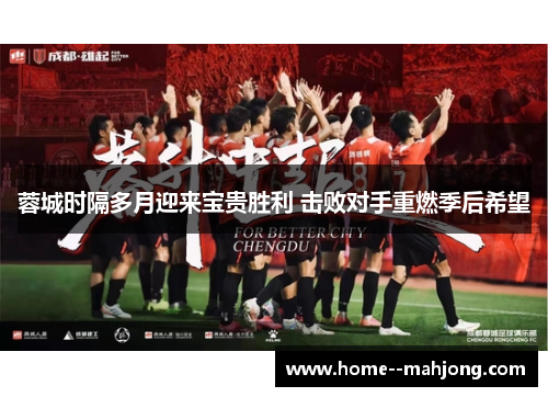 蓉城时隔多月迎来宝贵胜利 击败对手重燃季后希望 蓉城时隔多月迎来宝贵胜利 击败对手重燃季后希望