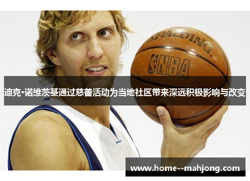 迪克·诺维茨基通过慈善活动为当地社区带来深远积极影响与改变