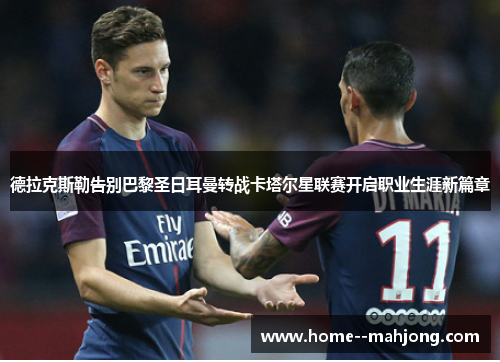 德拉克斯勒告别巴黎圣日耳曼转战卡塔尔星联赛开启职业生涯新篇章 德拉克斯勒告别巴黎圣日耳曼转战卡塔尔星联赛开启职业生涯新篇章
